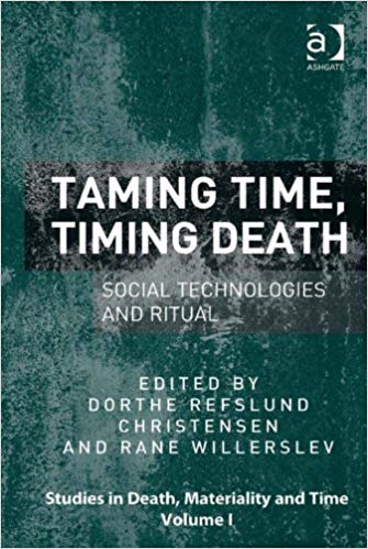 Taming Time, Timing Death: Social Technologies and Ritual (Studies in Death, Materiality and the Origin of Time)